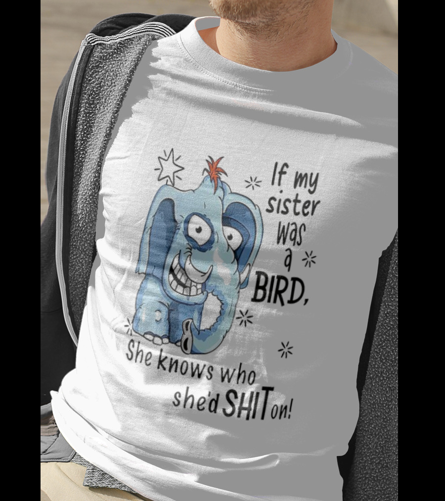 If My Sister Was A Bird She Knows Who She'd Shit On Elephant Illustration T-Shirt