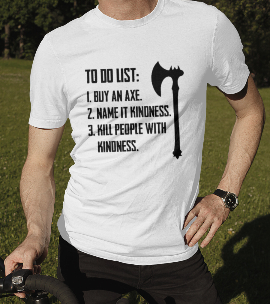 To Do List Buy An Axe Name It Kindness Kill People With Kindness Axe Illustration T-Shirt