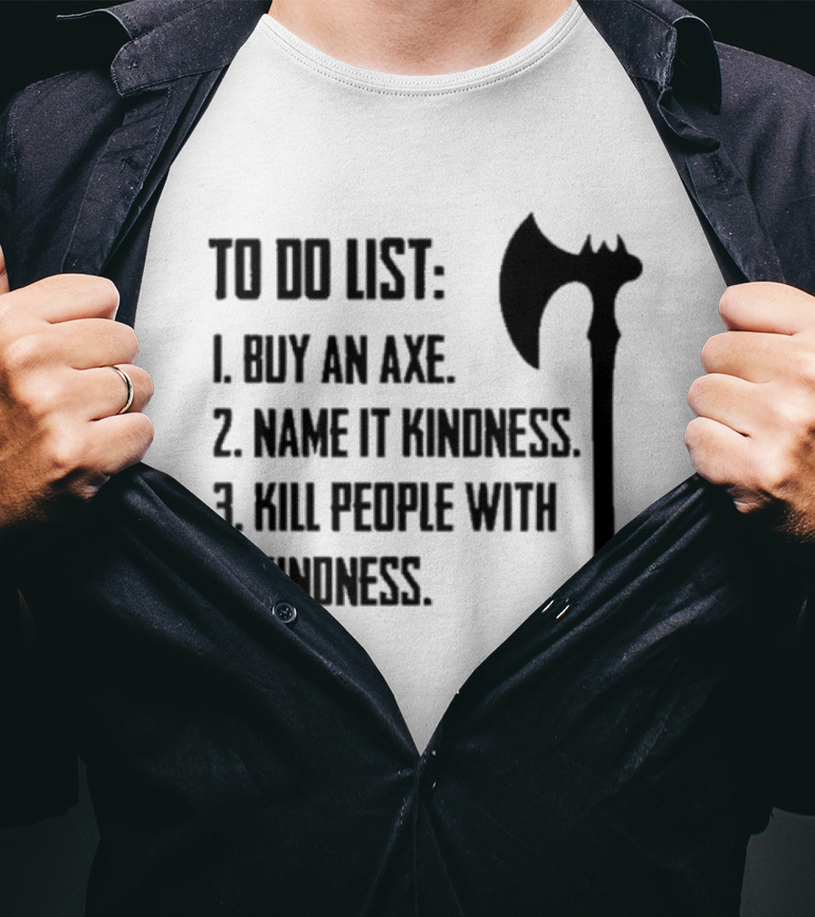 To Do List Buy An Axe Name It Kindness Kill People With Kindness Axe Illustration T-Shirt