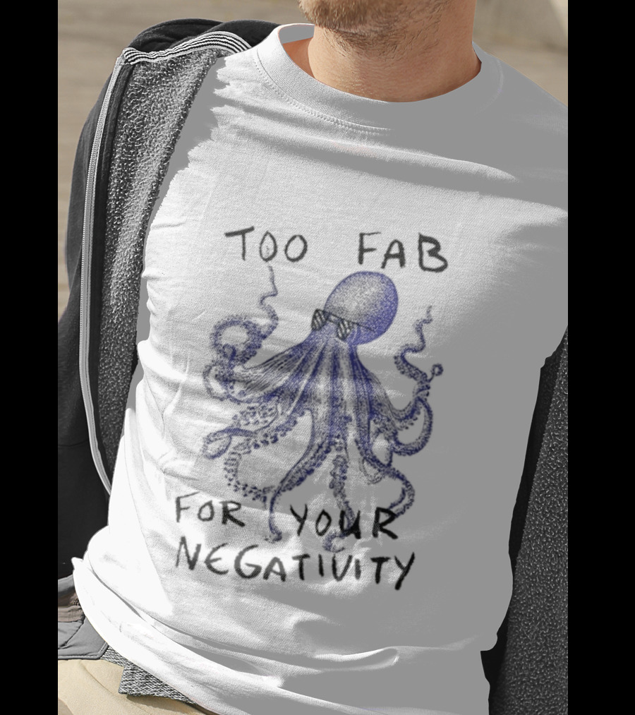 Too Fab For Your Negativity Octopus Tentacles Celeb Vibes T-Shirt