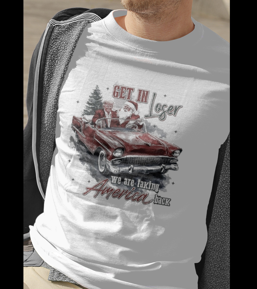 Get In Loser We Are Taking America Back Christmas Trump And Santa T-Shirt