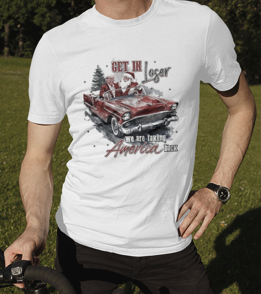 Get In Loser We Are Taking America Back Christmas Trump And Santa T-Shirt