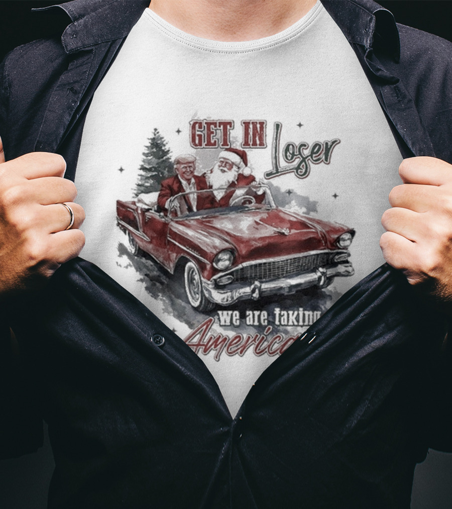 Get In Loser We Are Taking America Back Christmas Trump And Santa T-Shirt