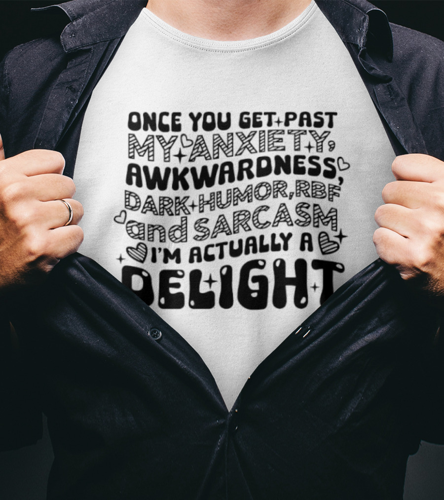 Once You Get Past My Anxiety Awkwardness Dark Humor And Sarcasm I'm Actually A Delight T-Shirt