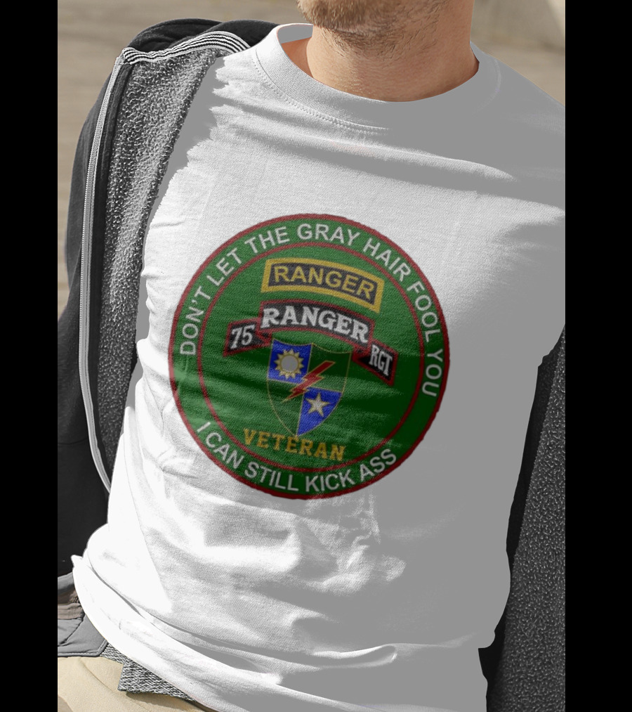 U.S Army 75th Ranger Veteran Don't Let The Gray Hair Fool You I Can Still Kick Ass T-Shirt