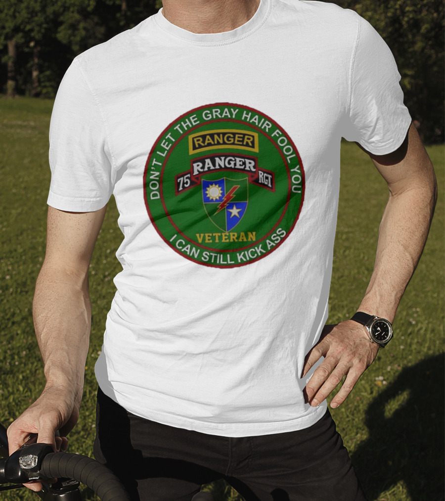 U.S Army 75th Ranger Veteran Don't Let The Gray Hair Fool You I Can Still Kick Ass T-Shirt