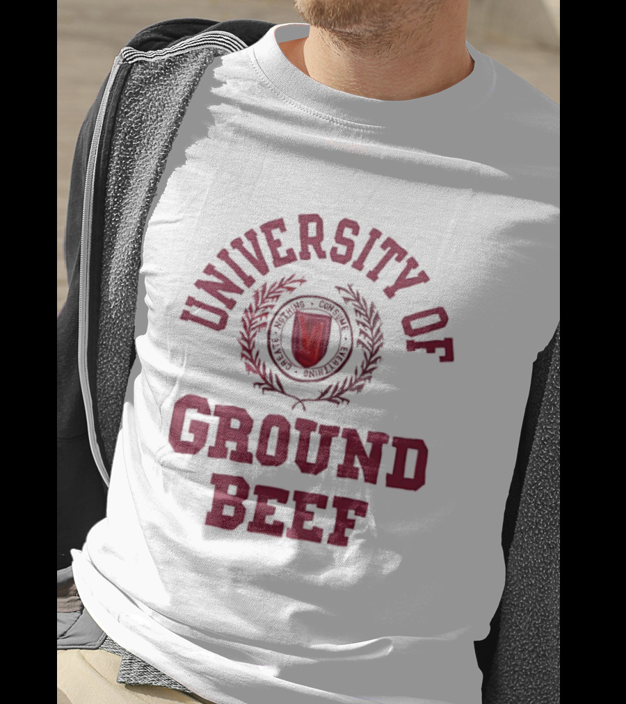 University Of Ground Beef Create Nothing Consume Every T-Shirt