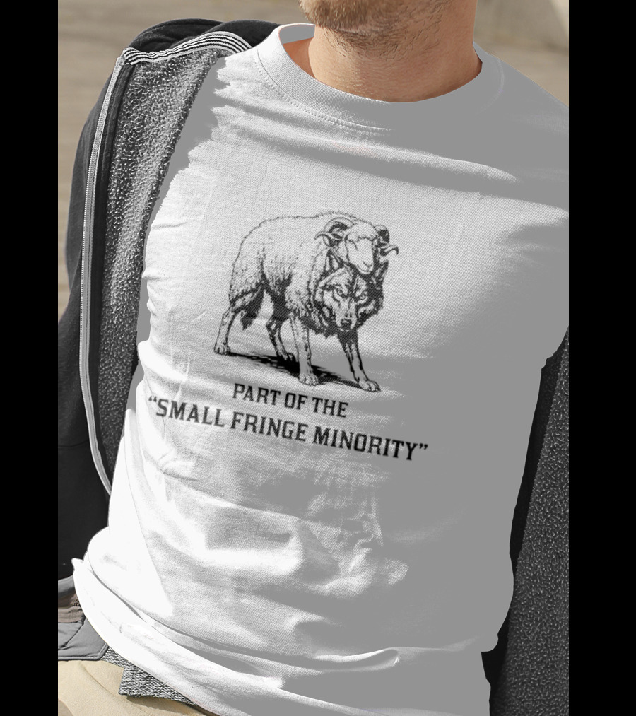 Part Of The Small Fringe Minority A Wolf In Sheep's Clothing T-Shirt