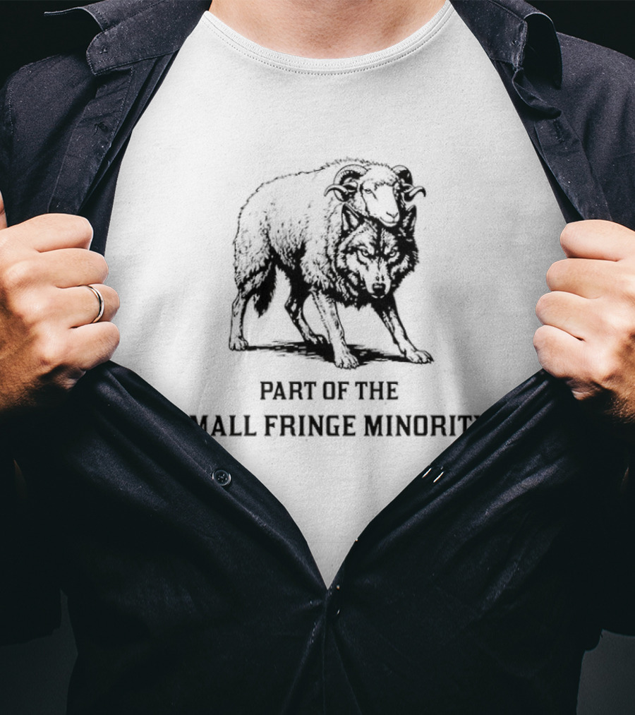 Part Of The Small Fringe Minority A Wolf In Sheep's Clothing T-Shirt