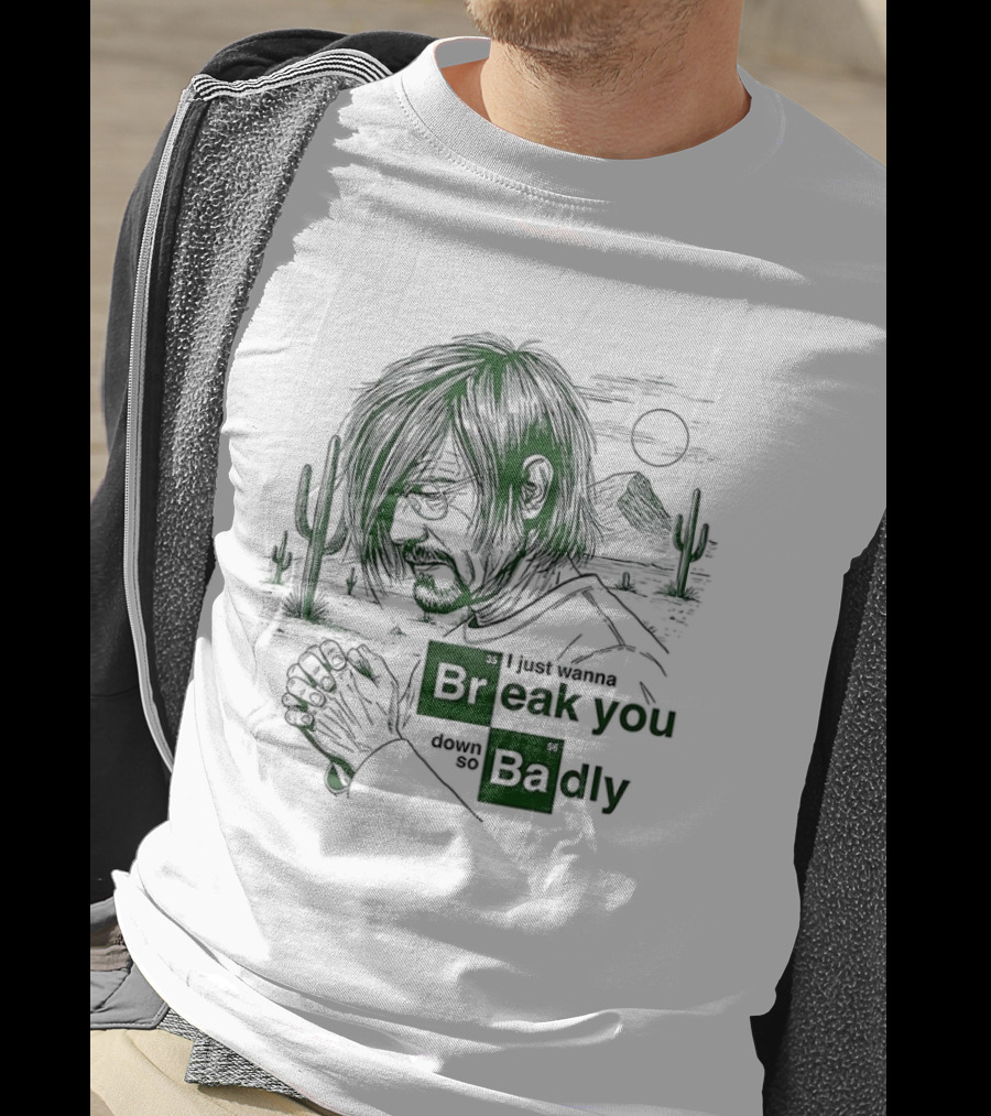 Breaking Bad Walter White I Just Wanna Break You Down Badly Cactus Desert Scene T-Shirt