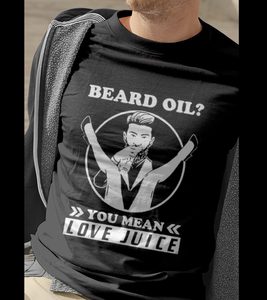 Beard Oil You Mean Love Juice Beard Grooming Sarcastic Facial Hair Logo T-Shirt