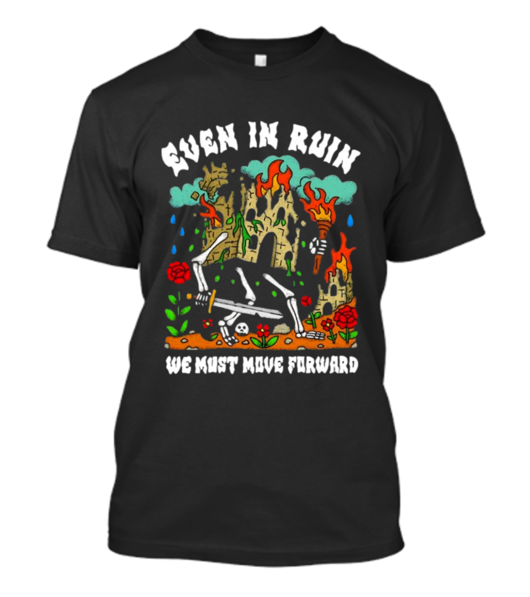 Even In Ruin Skeletons Fire And Roses We Must Move Forward T-Shirt