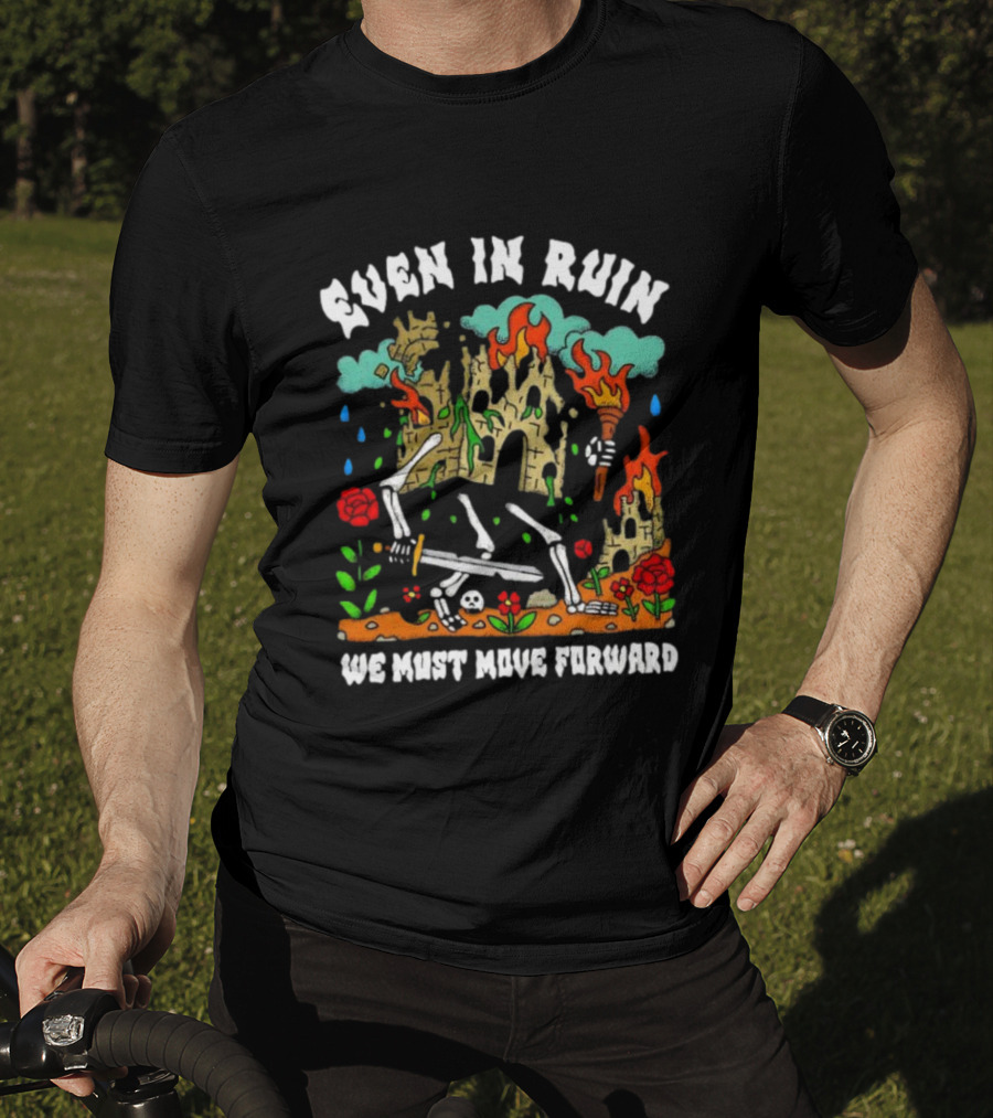Even In Ruin Skeletons Fire And Roses We Must Move Forward T-Shirt