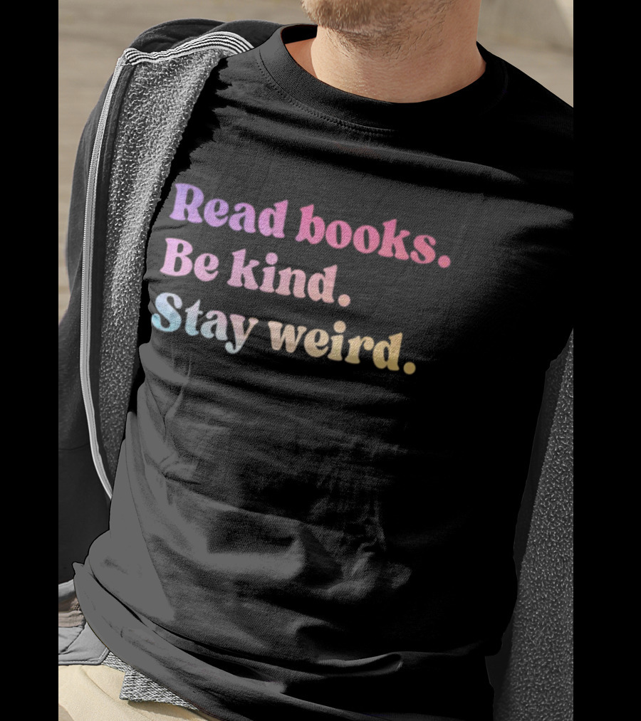 Read Books Be Kind Stay Weird Colorful Inspirational T-Shirt