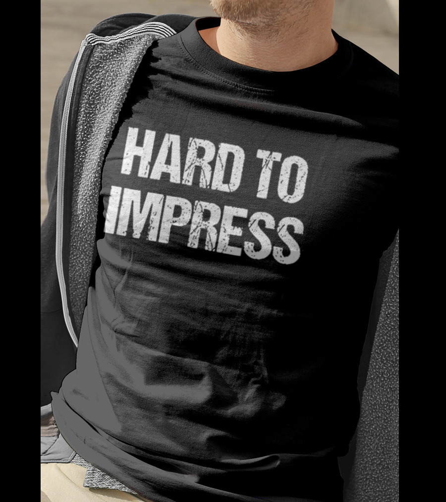 Hard To Impress Easy To Disappoint T-Shirt
