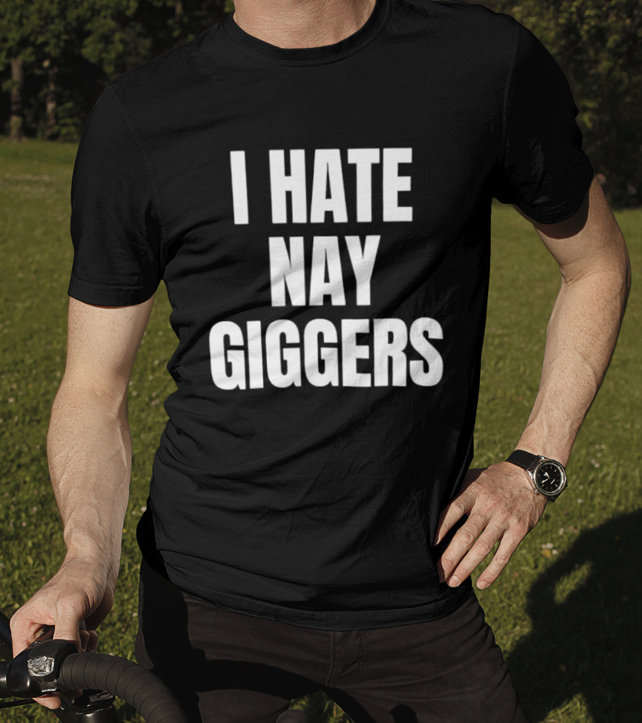 I Hate Nay Giggers Text T-Shirt