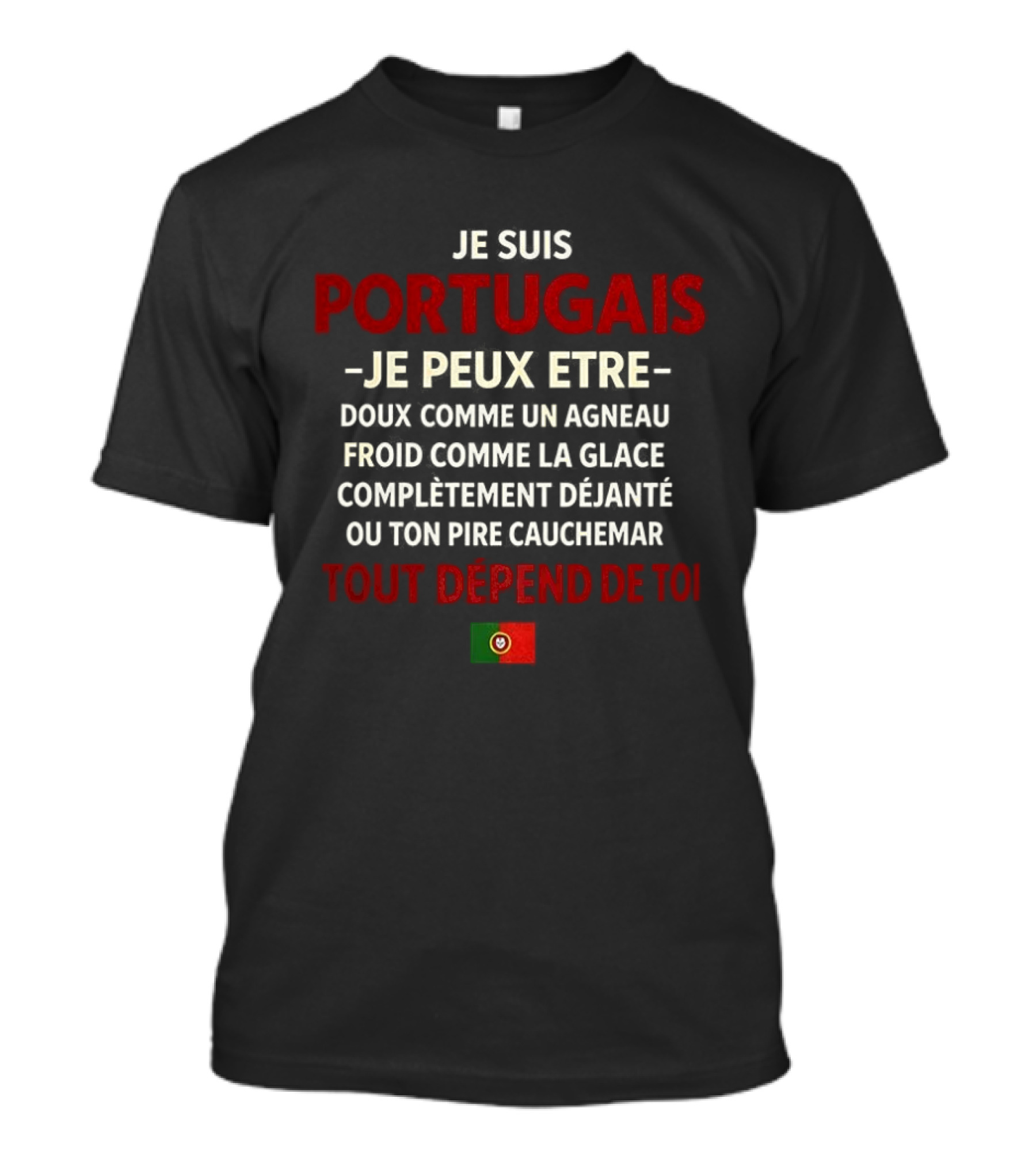 Je Suis Portugais Je Peux Être Tout Dépend De Toi Flag T-Shirt
