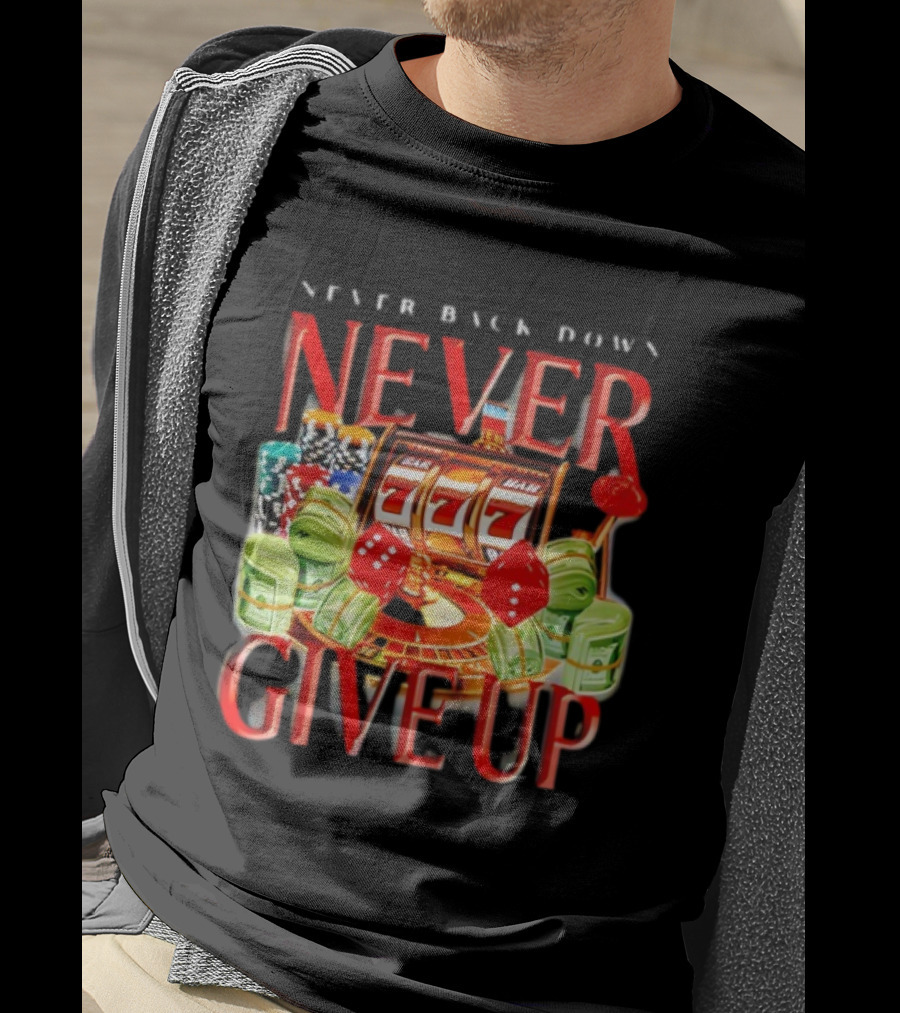 Never Back Down Never Give Up Slot Machine Dice Poker Chips Jackpot T-Shirt