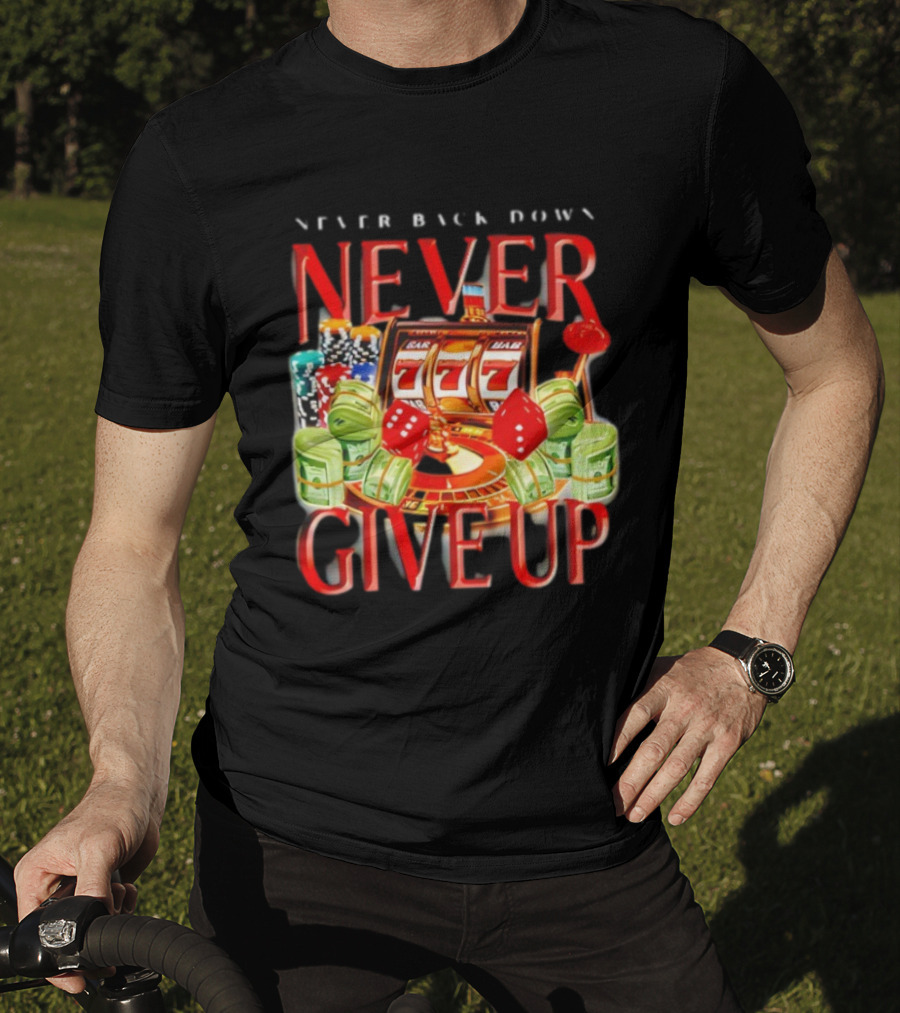 Never Back Down Never Give Up Slot Machine Dice Poker Chips Jackpot T-Shirt