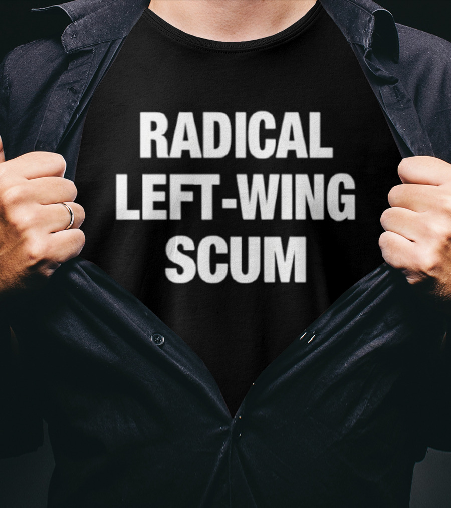 Radical Left Wing Scum T-Shirt