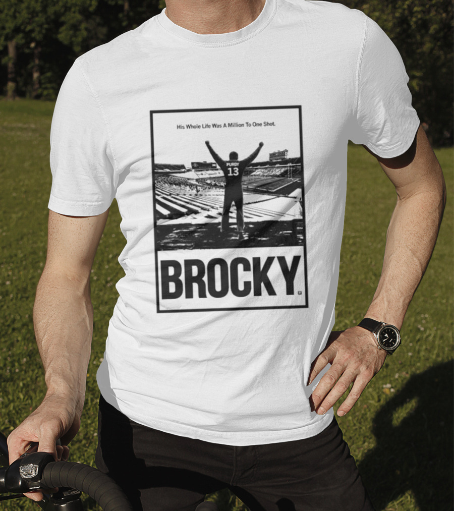 Brock Purdy His Whole Life Was A Million To One Shot Brocky 13 Football Stadium T-Shirt