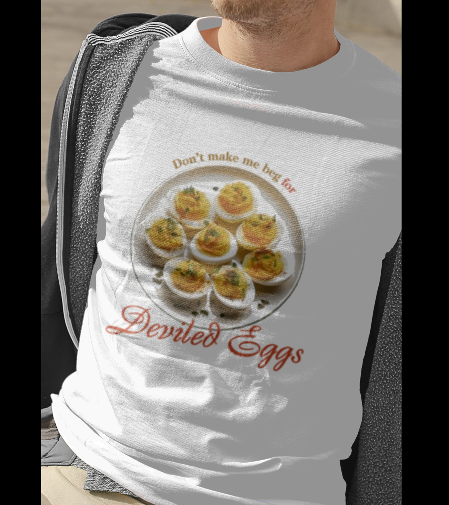 Don’t Make Me Beg For Deviled Eggs T-Shirt