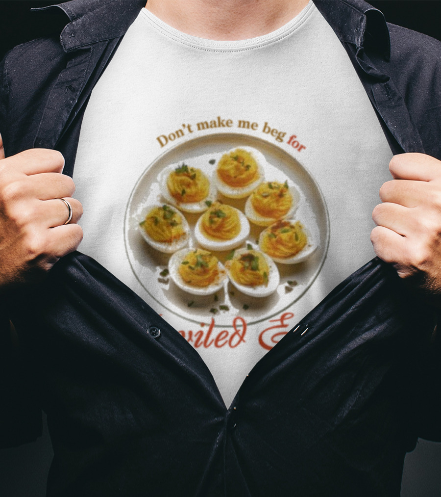 Don’t Make Me Beg For Deviled Eggs T-Shirt