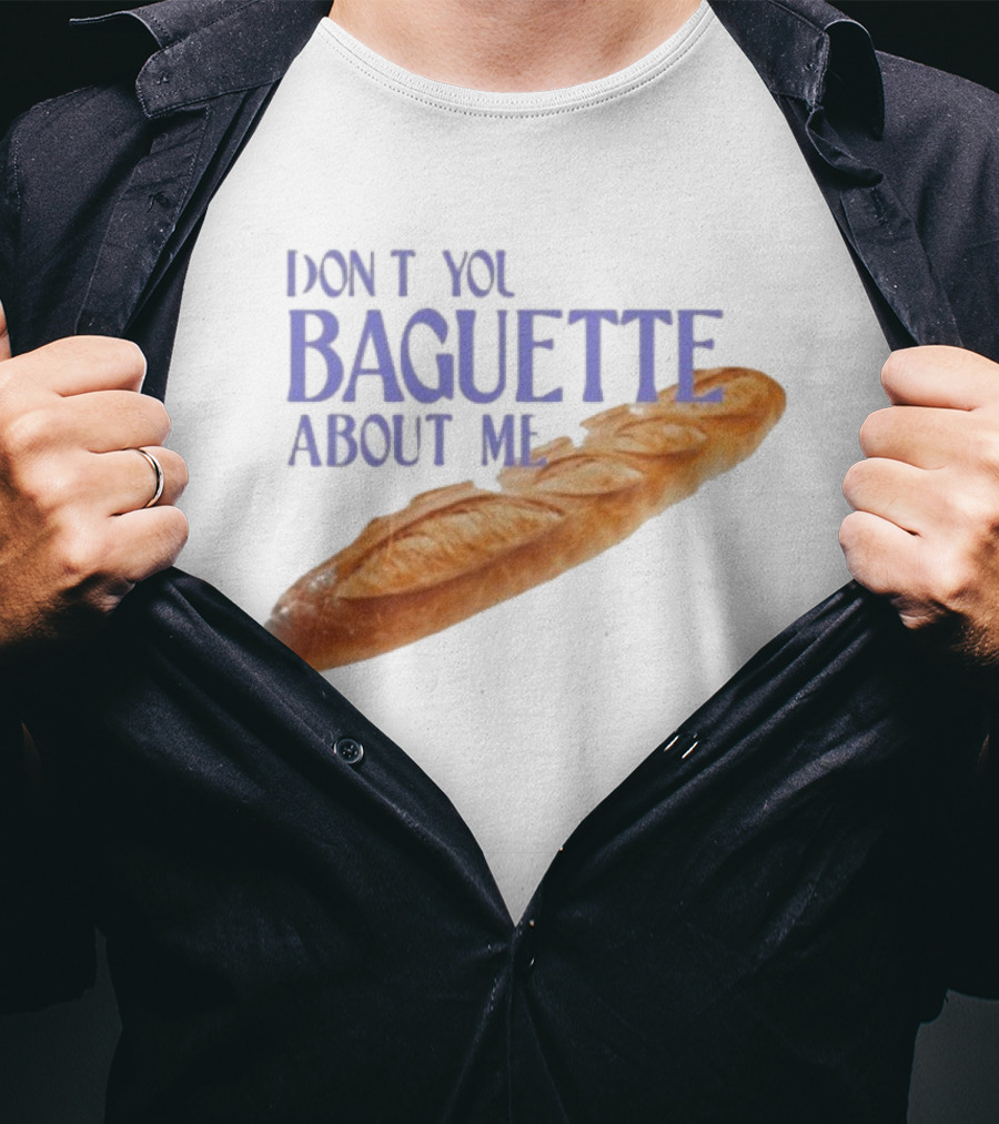 Don’t You Baguette About Me T-Shirt