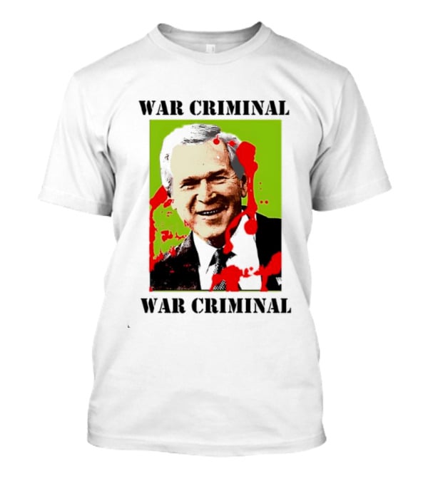 George W. Bush War Criminal T-Shirt