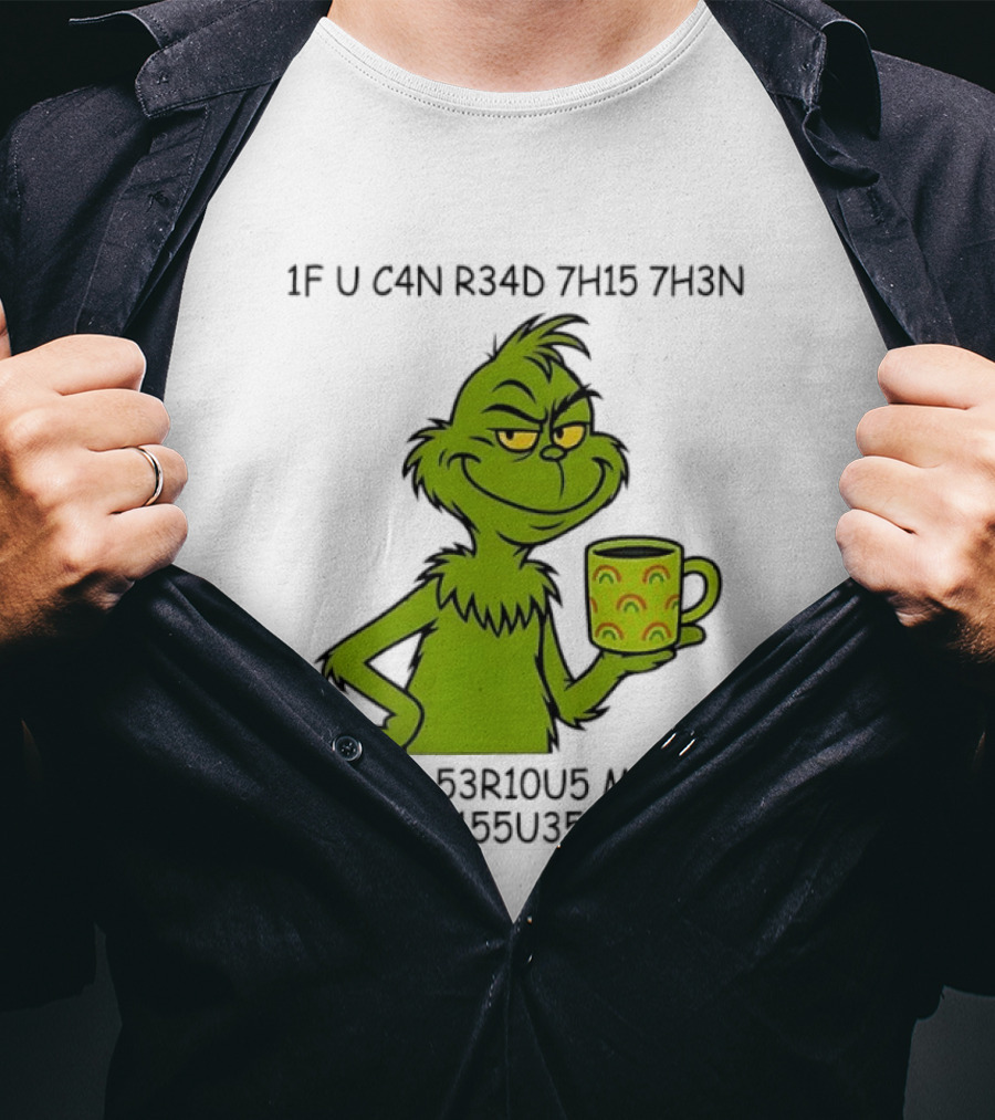 Grinch If U C4n R34d 7h15 7h3n U H4v3 53r10u5 M3n74l 155u35 T-Shirt