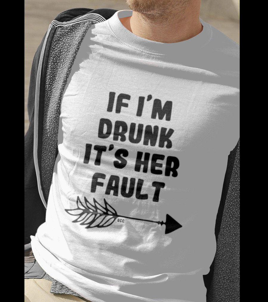 I'm Drunk It's Her Fault Funny Drinking T-Shirt