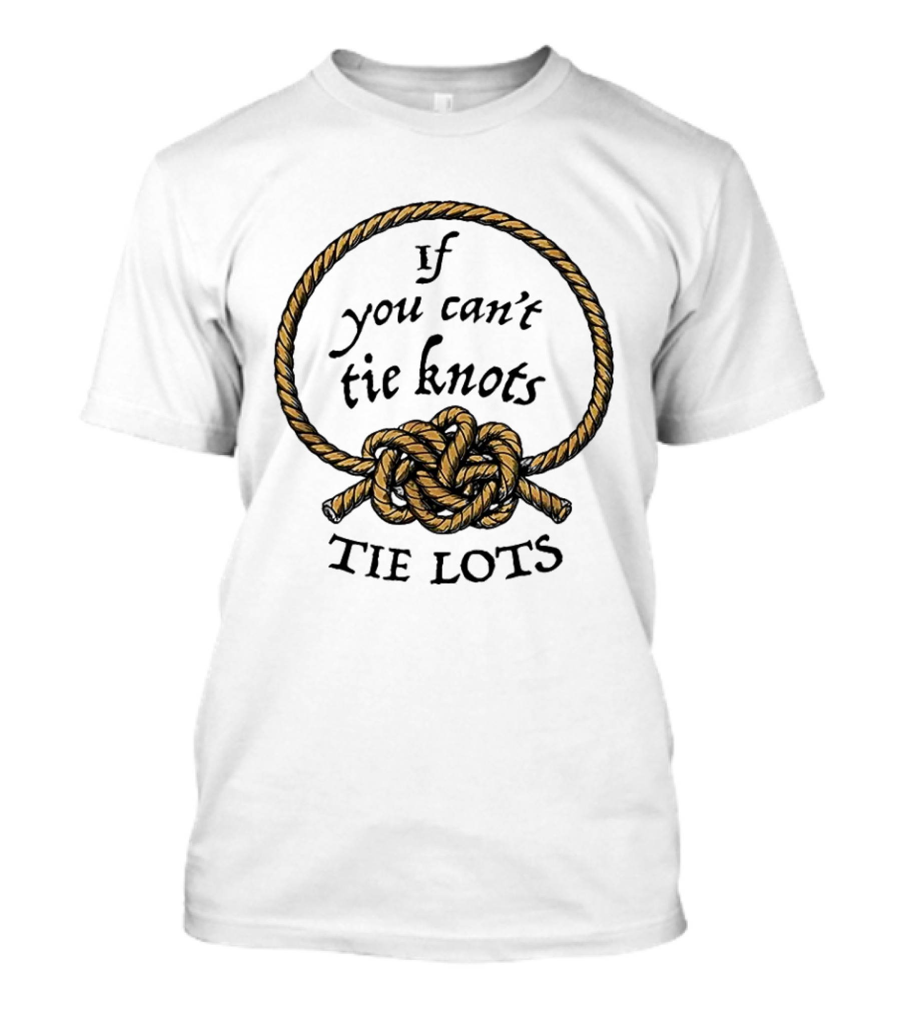 If You Can't Tie Knots Tie Lots Rope Meme T-Shirt