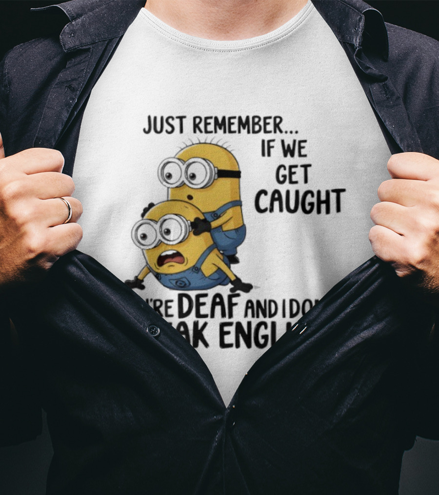 Minion Just Remember If We Get Caught You're Deaf And I Don't Speak English T-Shirt