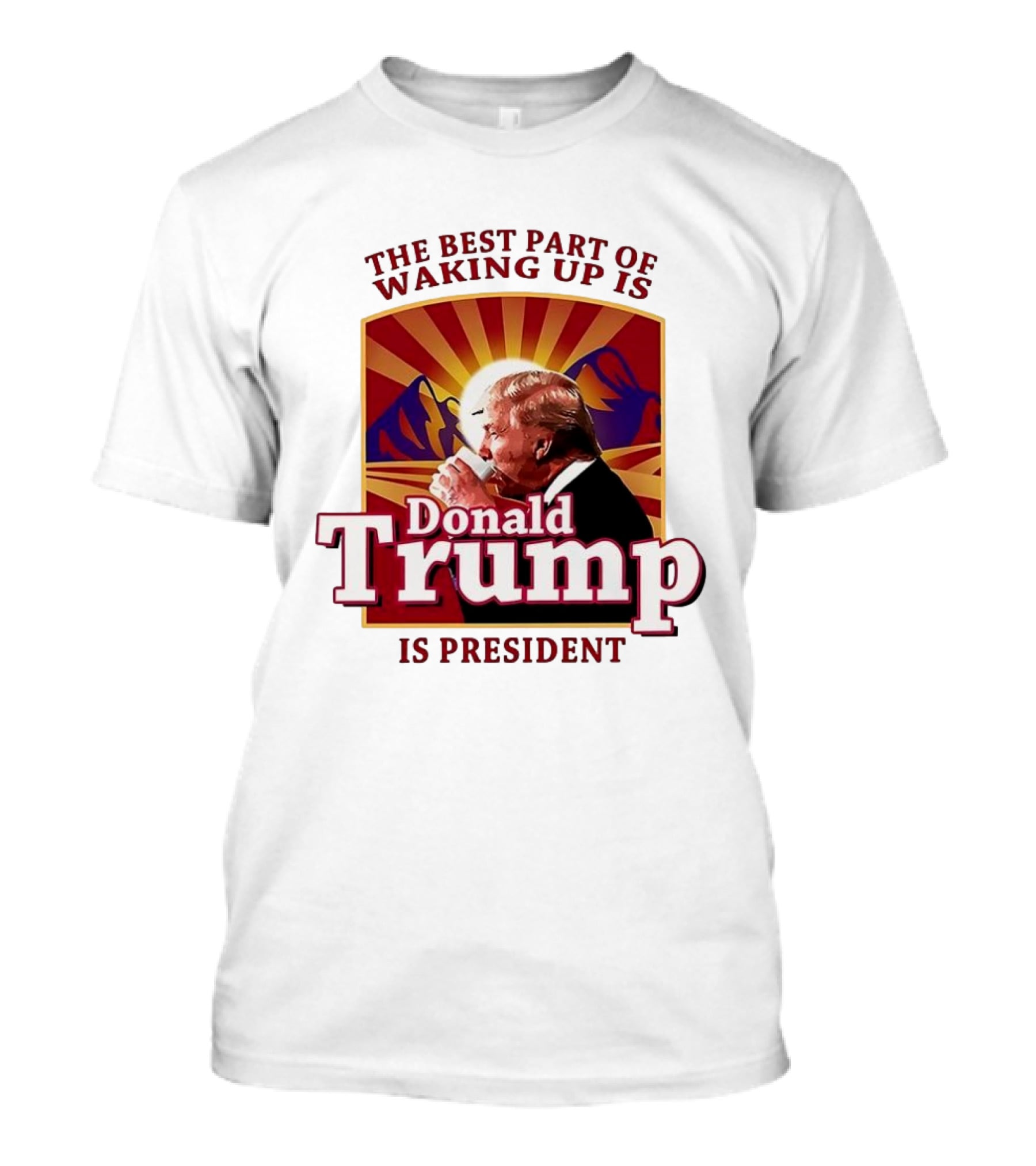 The Best Part Of Waking Up Is Donald Trump Is President Sunburst T-Shirt