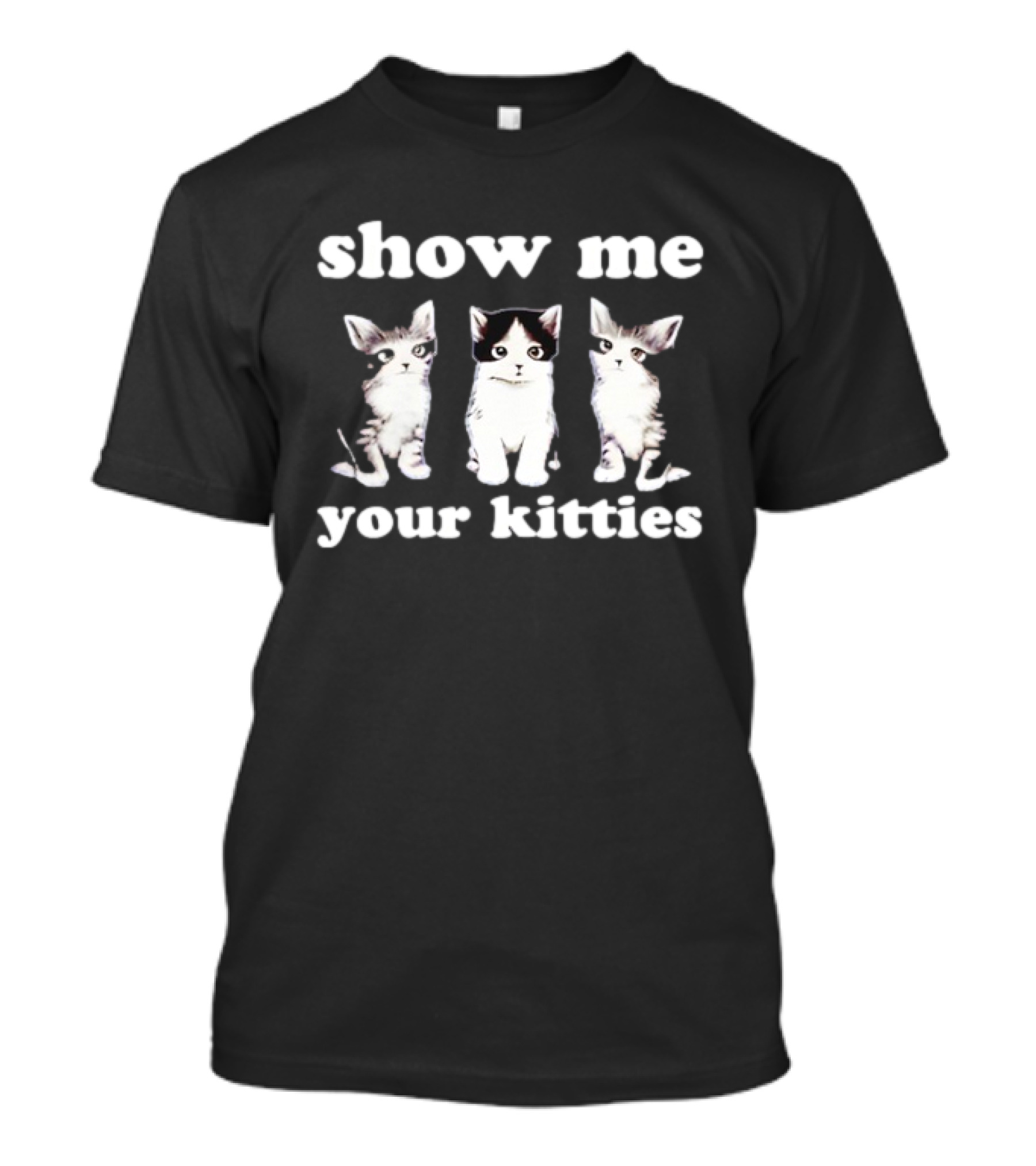 Show Me Your Kitties Cute Cats Humor T-Shirt
