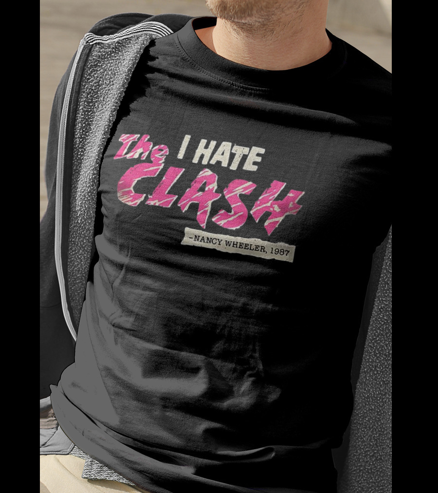 The I Hate Clash Nancy Wheeler 1987 Stranger Things T-Shirt