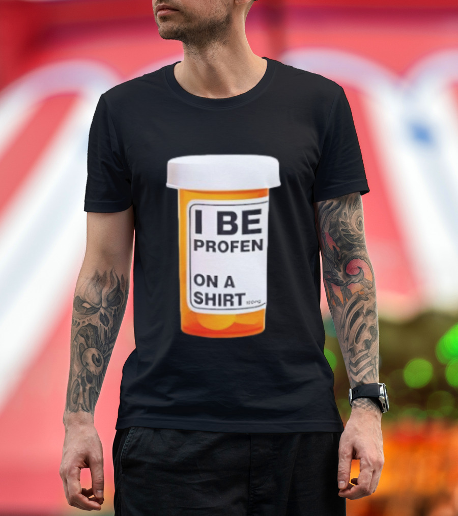 I Be Profen Pill Bottle On A T-Shirt
