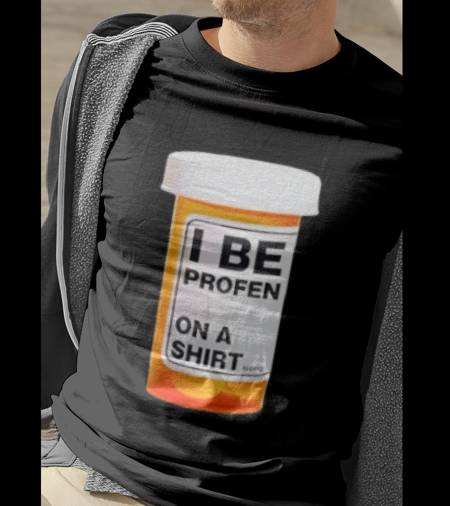 I Be Profen Pill Bottle On A T-Shirt