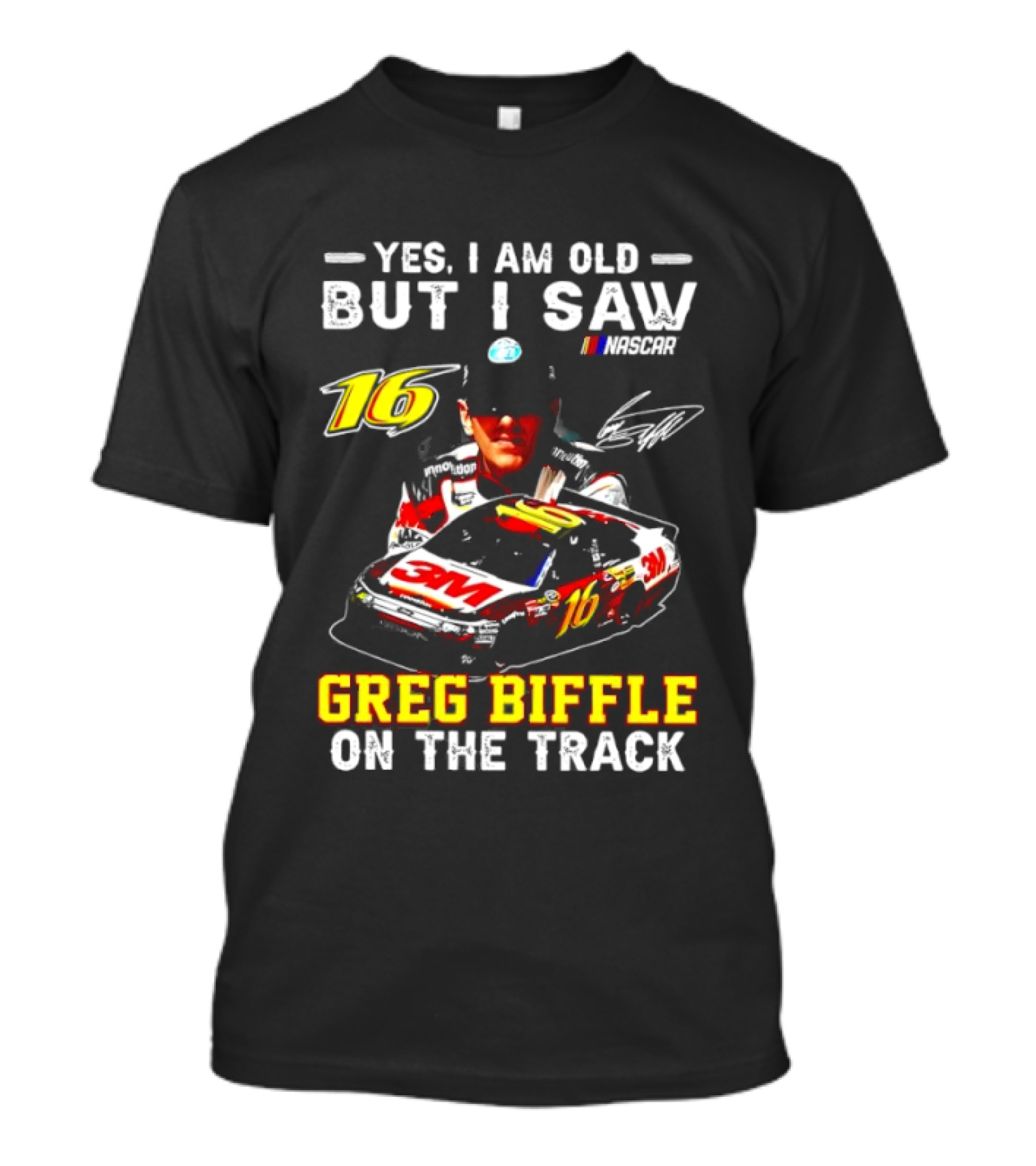 Yes I Am Old But I Saw Greg Biffle Roush Fenway Racing Car 16 On The Track T-Shirt