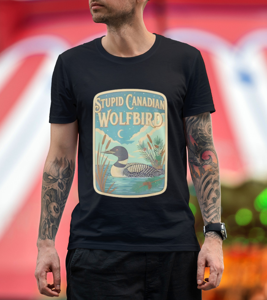 Stupid Canadian Wolfbird Loon Bird Ing Lover Nature Scene T-Shirt