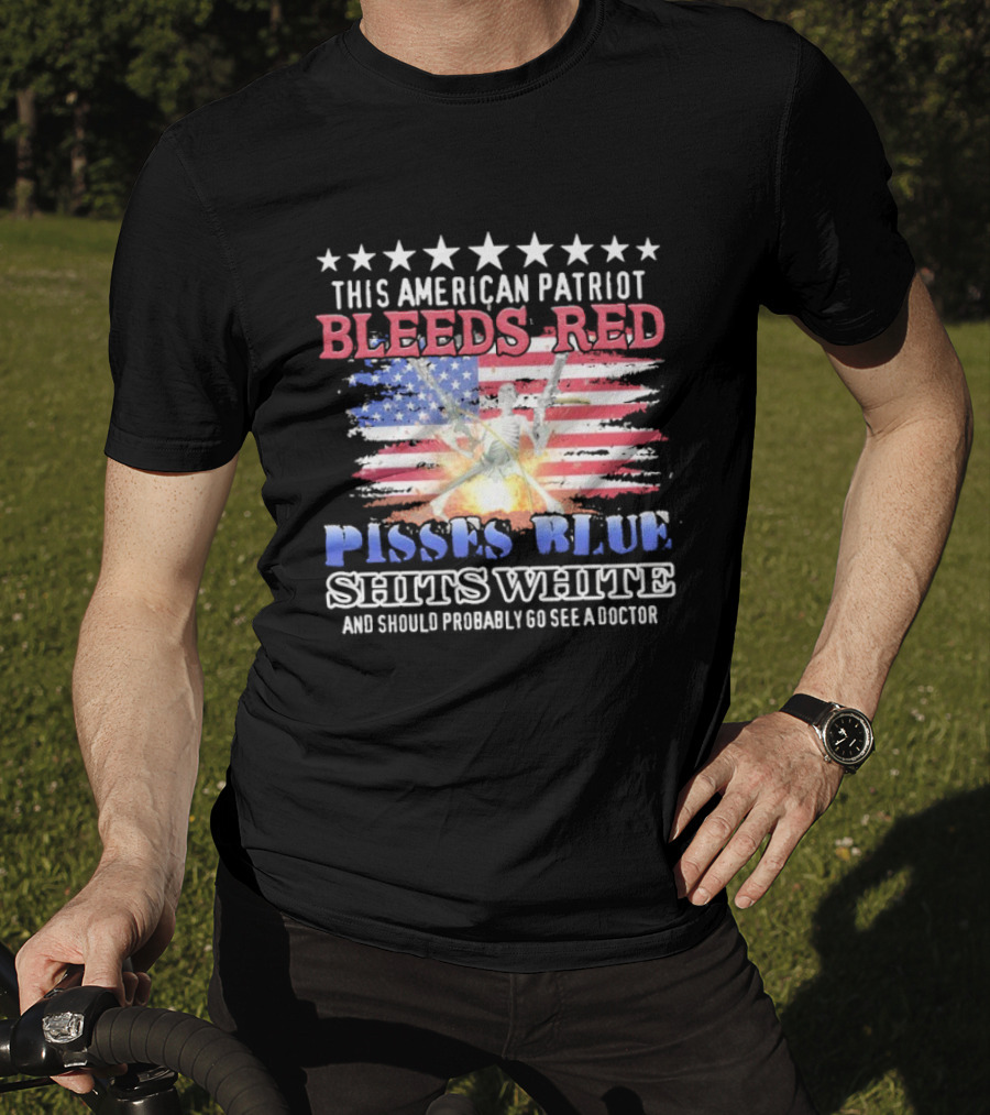 This American Patriot Bleeds Red Pisses Blue Shits White And Should Probably Go See A Doctor Skeleton Gun T-Shirt