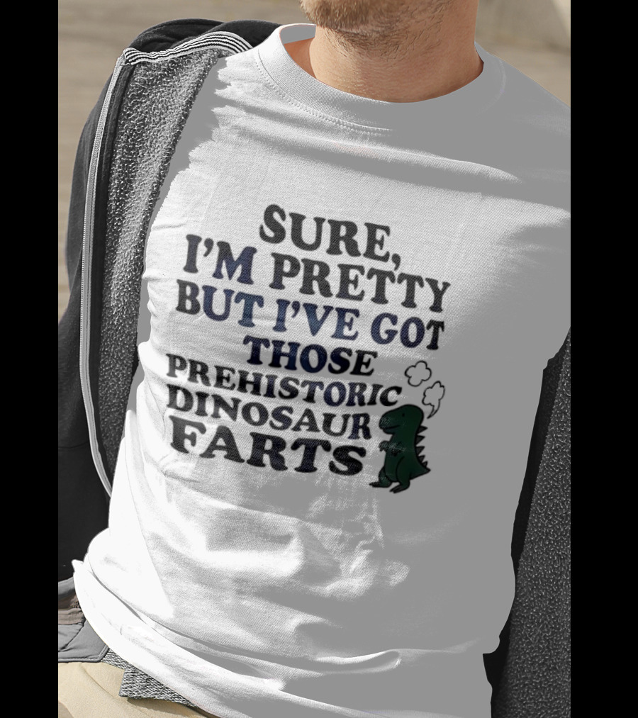 Dinosaur I'm Pretty But I've Got Those Prehistoric Farts T-Shirt
