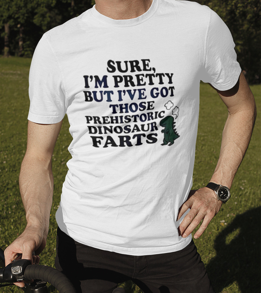 Dinosaur I'm Pretty But I've Got Those Prehistoric Farts T-Shirt
