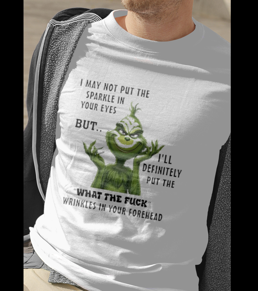 Grinch I'll Definitely Put The What The Fuck Wrinkles In Your Forehead T-Shirt