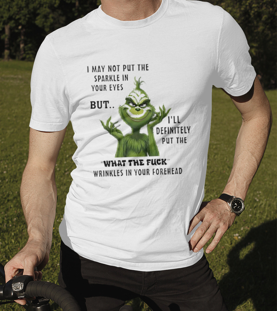Grinch I'll Definitely Put The What The Fuck Wrinkles In Your Forehead T-Shirt