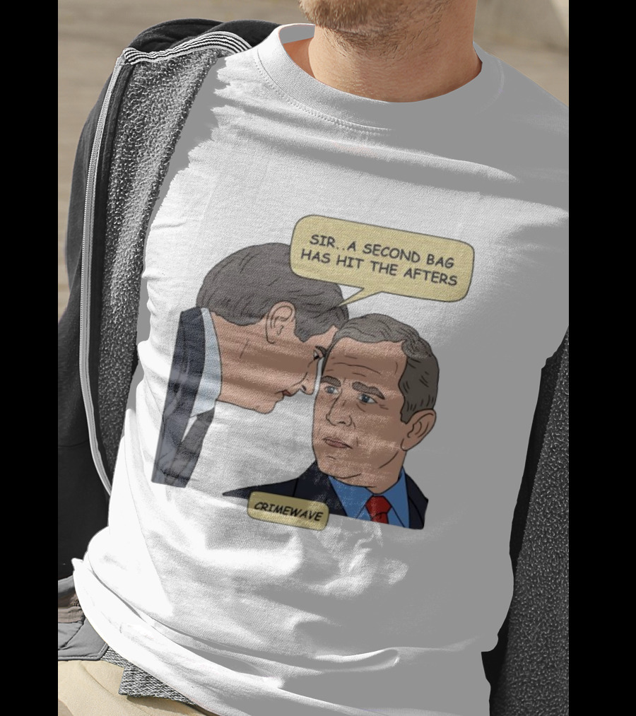 Sir A Second Bag Has Hit The Afters George W. Bush Crimewave T-Shirt