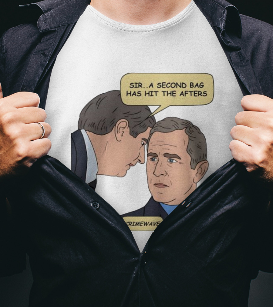Sir A Second Bag Has Hit The Afters George W. Bush Crimewave T-Shirt