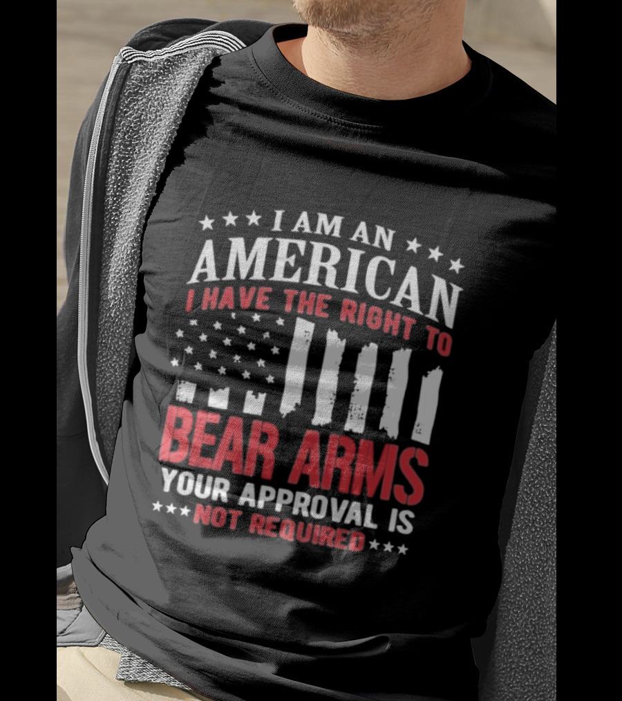 I Am An American I Have The Right To Bear Arms Your Approval Is Not Required Stars And Stripes T-Shirt
