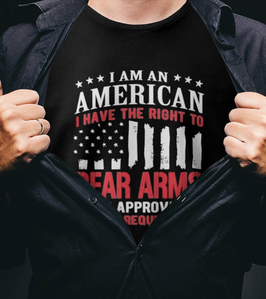 I Am An American I Have The Right To Bear Arms Your Approval Is Not Required Stars And Stripes T-Shirt