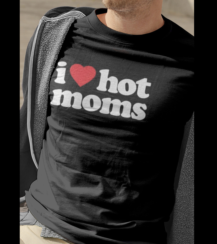 I Love Hot Moms T-Shirt
